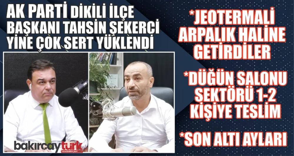 AK PARTİLİ DİKİLİ İLÇE BAŞKANI ŞEKERCİ : 