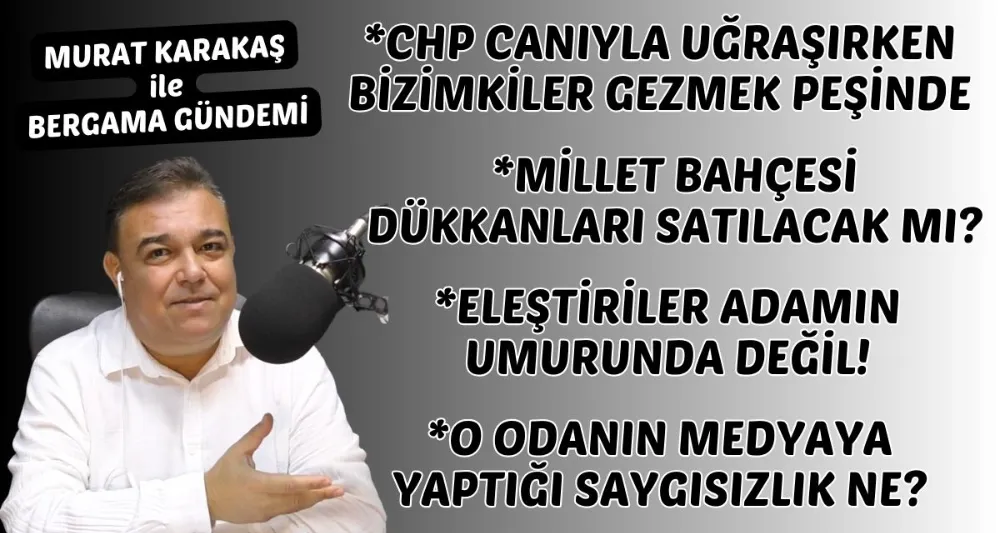 MURAT KARAKAŞ İLE BERGAMA GÜNDEMİ